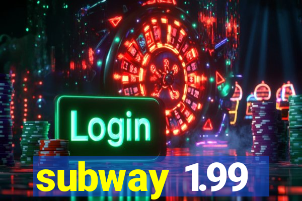 subway 1.99